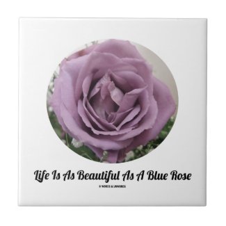 Life Is As Beautiful As A Blue Rose (Flower) Ceramic Tiles