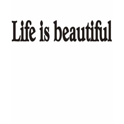 Life is beautiful tshirt by burntright