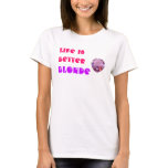 Life is Better Blonde t-shirts