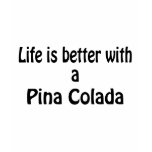 Life Is Better With A Pina Colada