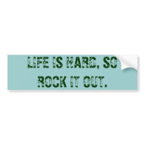 LIFE IS HARD, SO ROCK IT OUT. bumper stickers
