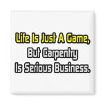 Life Is Just a Game .. Carpentry Is Serious Magnets