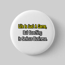 Life Is Just a Game .. Coaching Is Serious Pinback Button