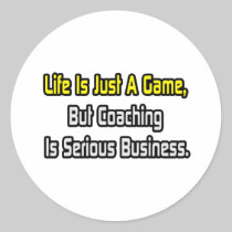 Life Is Just a Game .. Coaching Is Serious Round Stickers