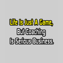 Life Is Just a Game .. Coaching Is Serious T Shirt
