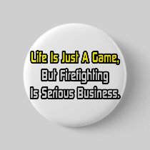 Life Is Just a Game .. Firefighting Is Serious Pinback Buttons