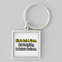 Life Is Just a Game .. Firefighting Is Serious Keychain