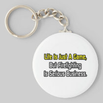 Life Is Just a Game .. Firefighting Is Serious Key Chain