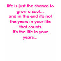 life is just the chance to grow a soul...and in... t-shirts