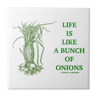 Life Is Like A Bunch Of Onions Ceramic Tile