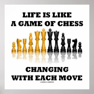 Life Is Like A Game Of Chess Changing Each Move Poster