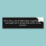 Life is like a role of toilet paper; hopefully ... bumper stickers
