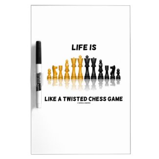 Life Is Like A Twisted Chess Game (Chess Set) Dry Erase Whiteboards