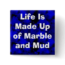Life Is Made Up of Marble and Mud buttons by christigmc Life Is Made Up of Marble and Mud buttons