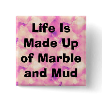 Life Is Made Up of Marble and Mud buttons by christigmc Life Is Made Up of Marble and Mud buttons