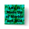 Life Is Made Up of Marble and Mud buttons