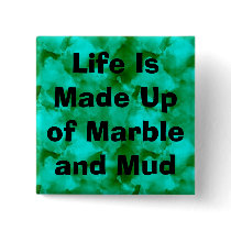 Life Is Made Up of Marble and Mud buttons by christigmc Life Is Made Up of Marble and Mud buttons