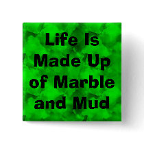 Life Is Made Up of Marble and Mud buttons by christigmc Life Is Made Up of Marble and Mud buttons