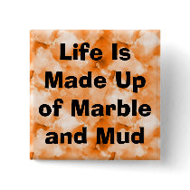 Life Is Made Up of Marble and Mud buttons by christigmc Life Is Made Up of Marble and Mud buttons