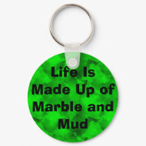 Life Is Made Up of Marble and Mud keychains by christigmc Life Is Made Up of Marble and Mud keychains