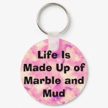 Life Is Made Up of Marble and Mud keychains by christigmc Life Is Made Up of Marble and Mud keychains