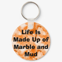 Life Is Made Up of Marble and Mud keychains by christigmc Life Is Made Up of Marble and Mud keychains