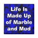 Life Is Made Up of Marble and Mud magnets