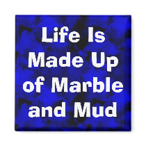 Life Is Made Up of Marble and Mud magnets by christigmc Life Is Made Up of Marble and Mud magnets