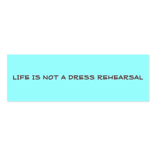 LIFE IS NOT A DRESS REHEARSAL PROFILE CARD BUSINESS CARDS (front side)