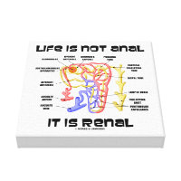 Life Is Not Anal It Is Renal (Kidney Nephron) Canvas Print