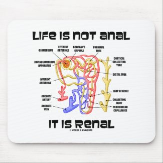 Life Is Not Anal It Is Renal (Kidney Nephron) Mouse Pads