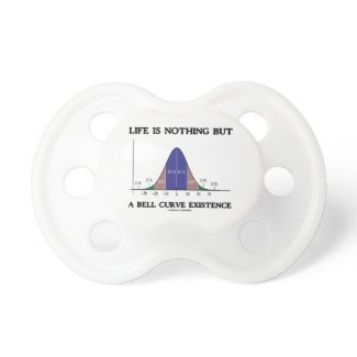 Life Is Nothing But A Bell Curve Existence Pacifiers