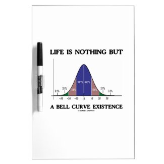 Life Is Nothing But A Bell Curve Existence (Stats) Dry-Erase Whiteboards