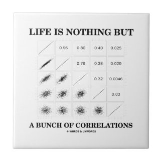 Life Is Nothing But A Bunch Of Correlations Tile