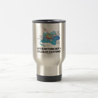 Life Is Nothing But A Cellular Existence Eukaryote Coffee Mugs