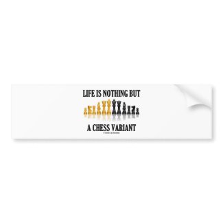 Life Is Nothing But A Chess Variant (Chess Set) bumpersticker