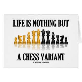 Life Is Nothing But A Chess Variant (Chess Set) card