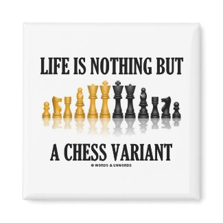 Life Is Nothing But A Chess Variant (Chess Set) magnet