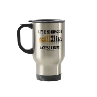 Life Is Nothing But A Chess Variant (Chess Set) mug