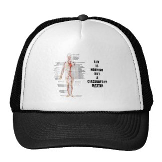 Life Is Nothing But A Circulatory Matter Trucker Hat