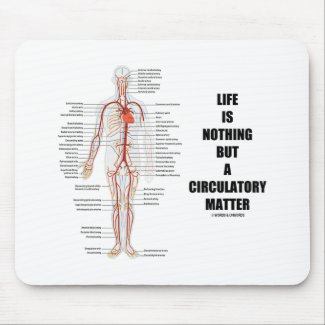Life Is Nothing But A Circulatory Matter Mouse Pad