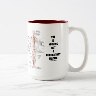 Life Is Nothing But A Circulatory Matter Mug