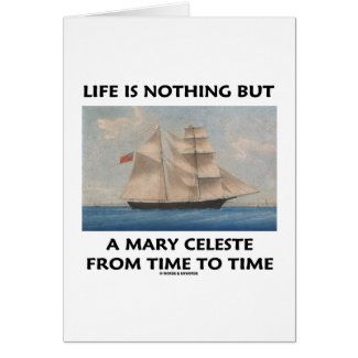 Life Is Nothing But A Mary Celeste From Time To Card