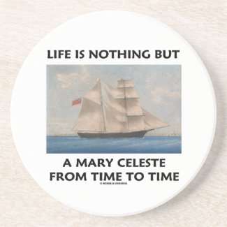 Life Is Nothing But A Mary Celeste From Time To Beverage Coaster
