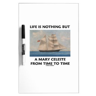 Life Is Nothing But A Mary Celeste From Time To Dry-Erase Whiteboard