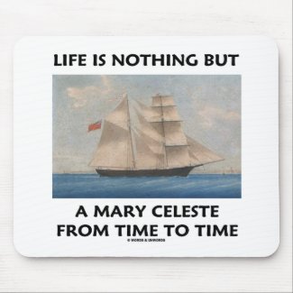 Life Is Nothing But A Mary Celeste From Time To Mouse Pads