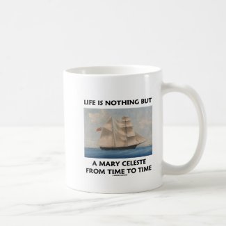 Life Is Nothing But A Mary Celeste From Time To Mugs