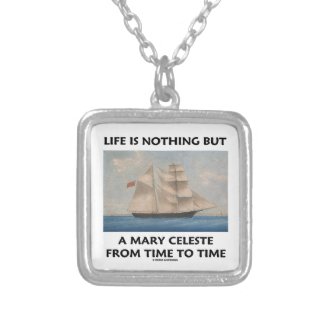 Life Is Nothing But A Mary Celeste From Time To Pendant