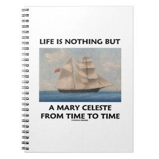 Life Is Nothing But A Mary Celeste From Time To Spiral Notebooks