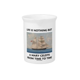 Life Is Nothing But A Mary Celeste From Time To Beverage Pitcher